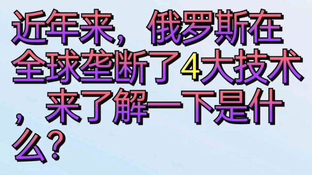 近年来,俄罗斯在全球垄断了四大技术,来看看是什么?