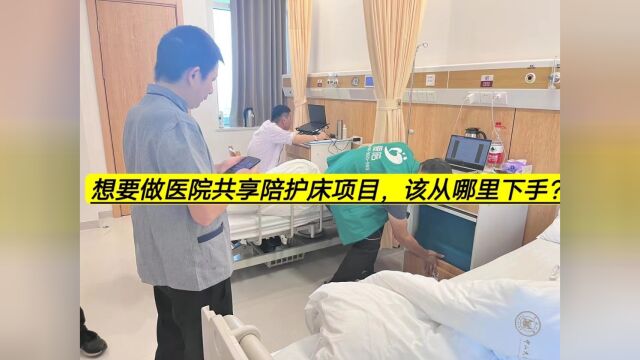 想要做医院共享陪护床项目,该从哪里下手?