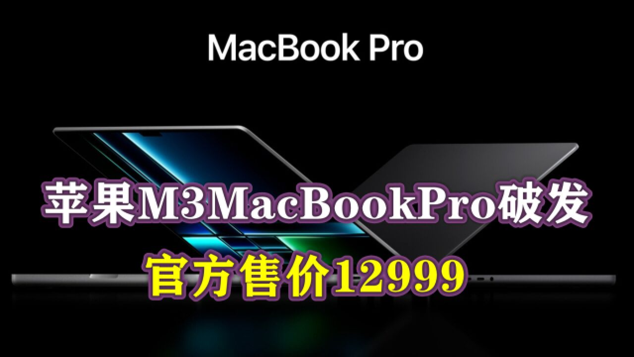 苹果M3MacBookPro破发!官方售价12999,第三方渠道便宜1500元!