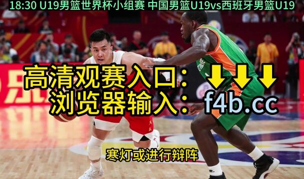 U19男篮世界杯小组赛直播:中国男篮U19vs西班牙男篮U19(全程)视频在线