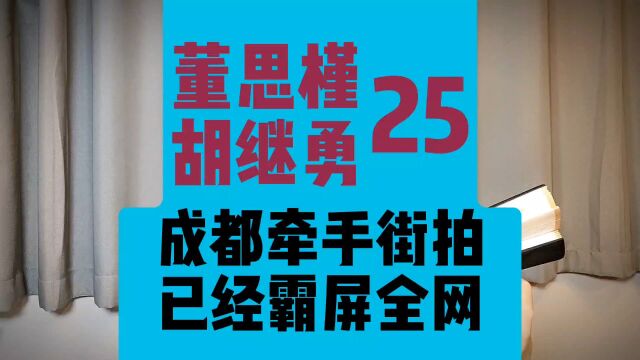 25、董思槿 胡继勇,两人在成都牵手街拍后,霸屏全网.