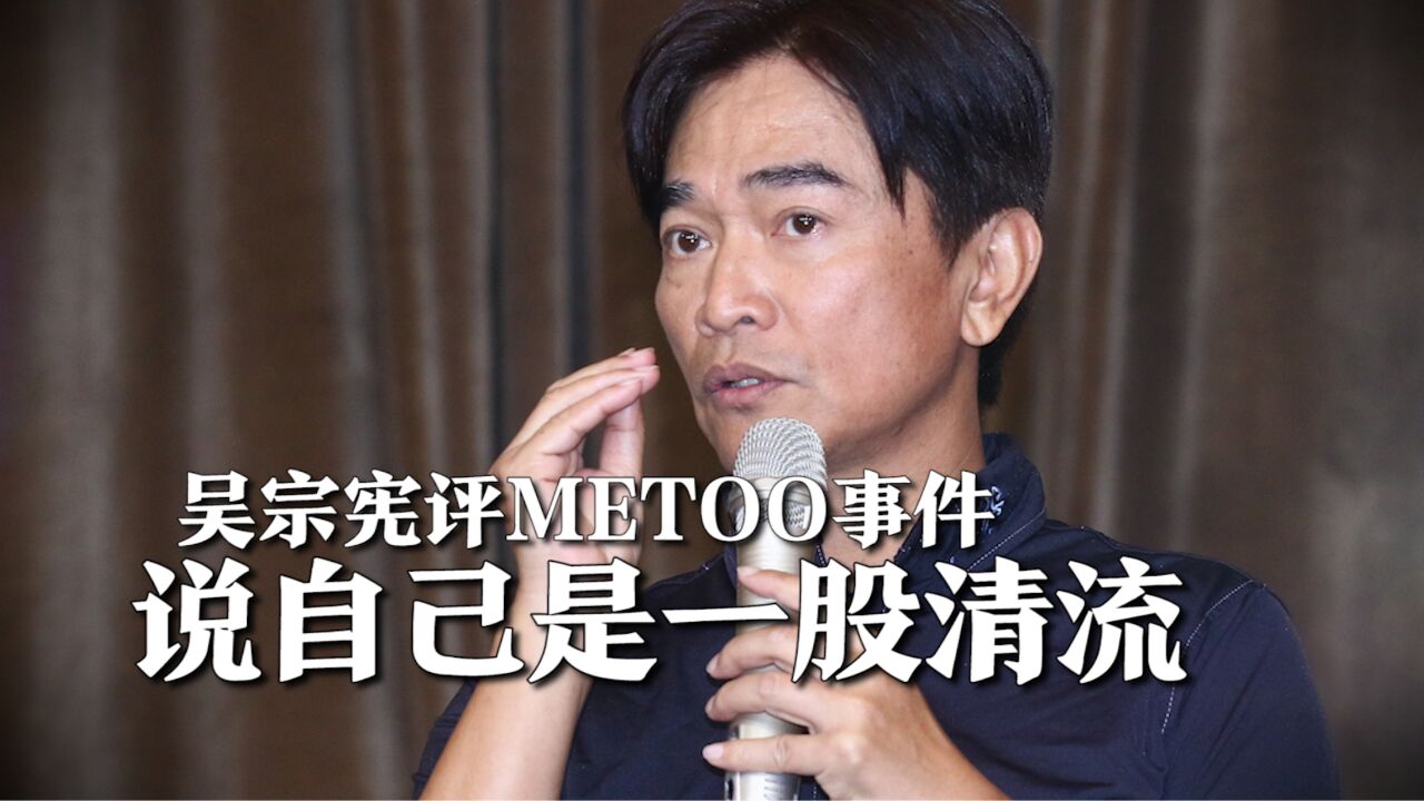 吴宗宪评METOO事件,爆台演艺圈太脏想要退出,自己是一股清流