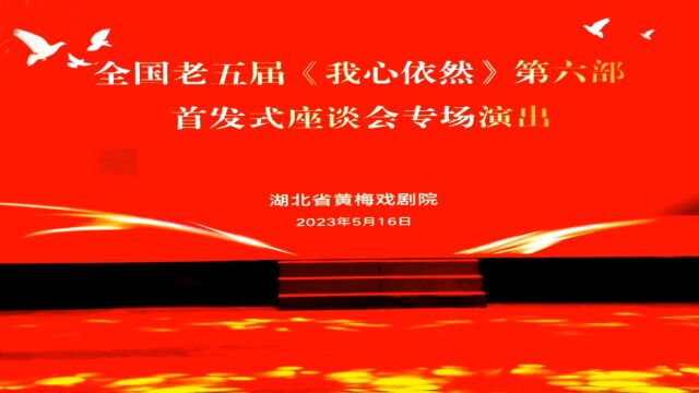 湖北省黄梅剧院为老五届《我心依然》第六部首发专场演出(带唱词)