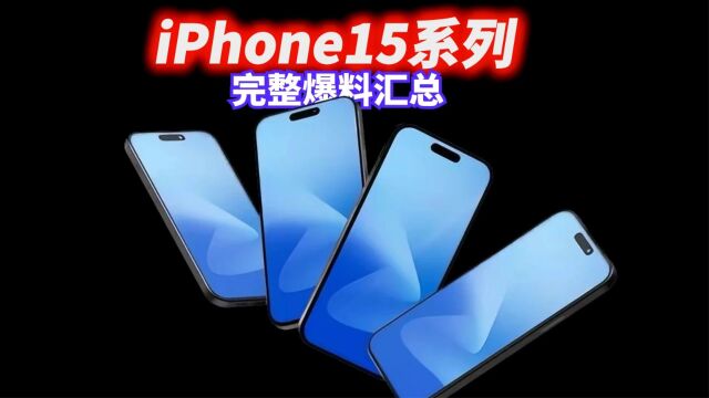 iPhone15系列完整爆料汇总,这或许是苹果离完美手机最近的一次