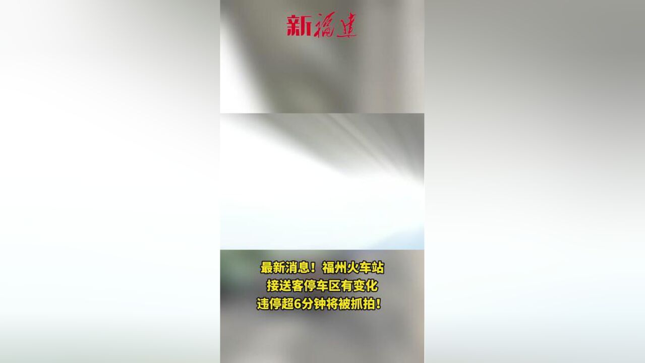 去福州火车站接送客注意!违停超6分钟将被抓拍!