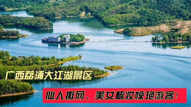 广西荔浦大江湖景区,仙人撒网、美女梳妆惊艳游客!