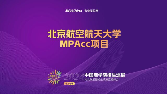 招生宣讲 | 北京航空航天大学MPAcc项目 中国商学院南北联展暨2024招生政策直播峰会北方专场