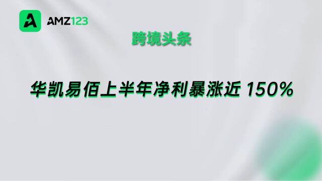 华凯易佰上半年净利润达2.08亿元,较上一年同期暴涨近150%