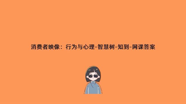 消费者映像:行为与心理智慧树知到网课答案