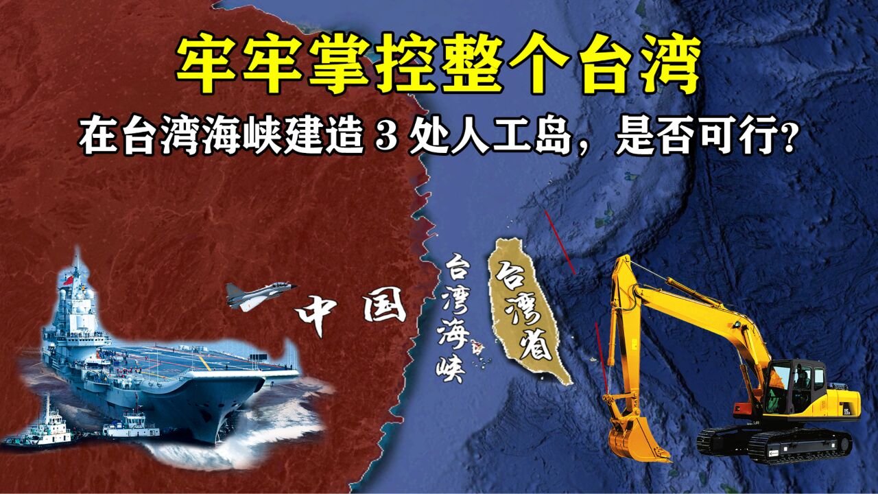 如果在台湾海峡建造3处人工岛,牢牢掌控整个台湾省,是否可行?