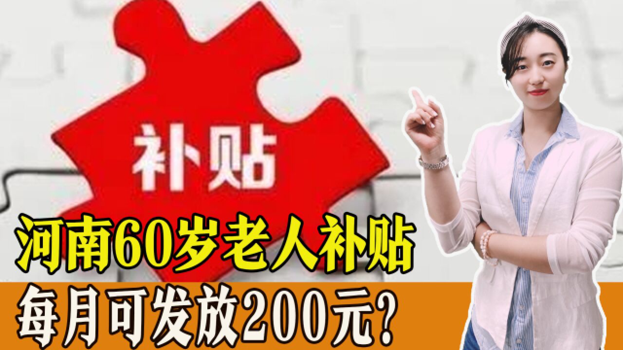 河南60岁以上老人每月发放200元?还有哪些补贴,一起来看!