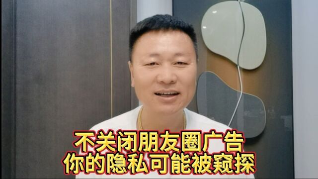 如果不关闭朋友圈广告,你的隐私可能被窥探,你知道吗