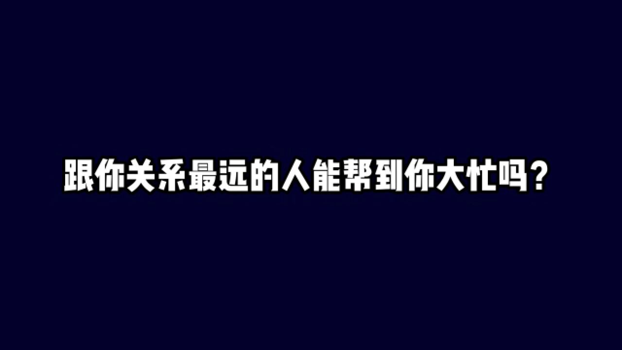 距离你关系最远的人可以帮大忙吗?