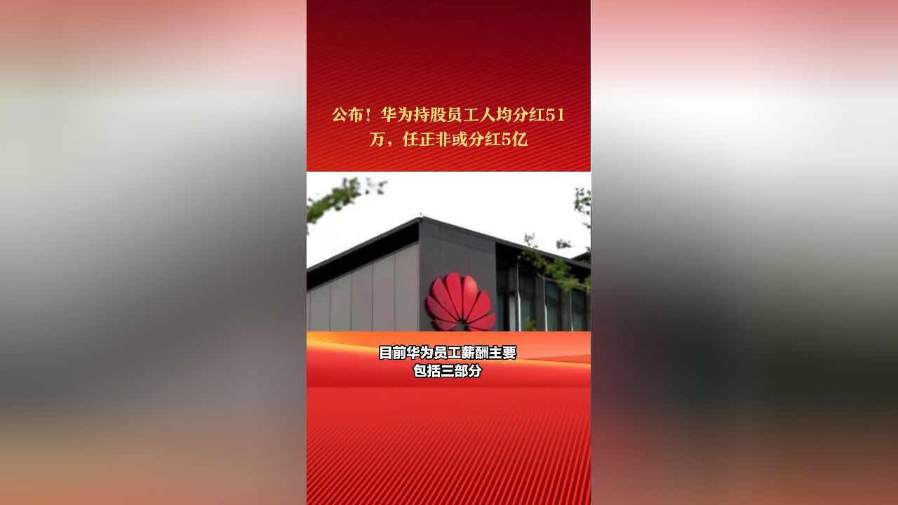 最新公布!华为持股员工人均分红51万,任正非或分红超5亿?