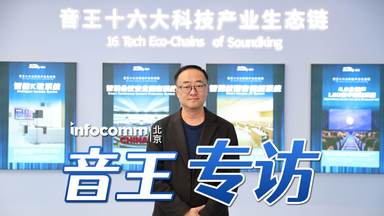 北京InfoComm China 2024 音王专访,目前国内音视频行业的现状和机遇在哪?