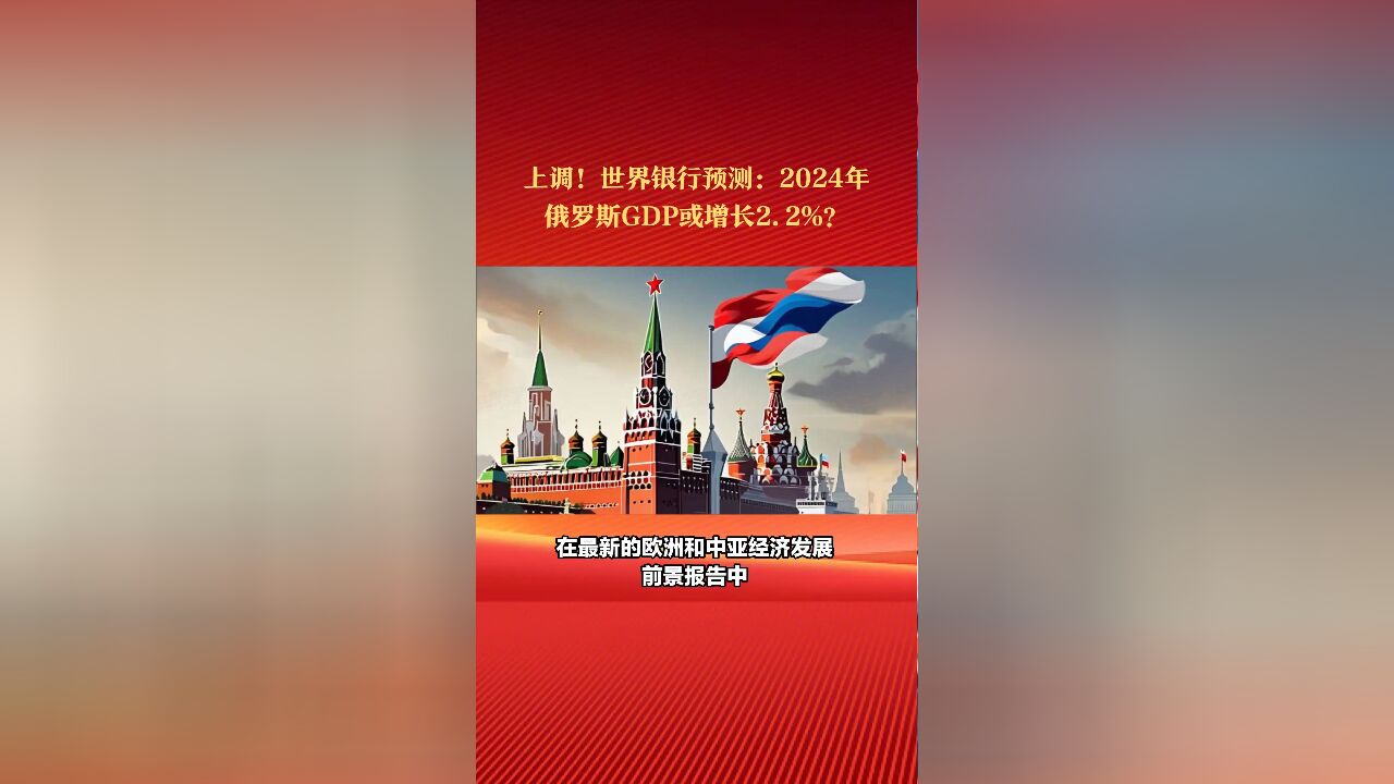 上调!世界银行预测:2024年,俄罗斯GDP增长2.2%,2025年1.1%?