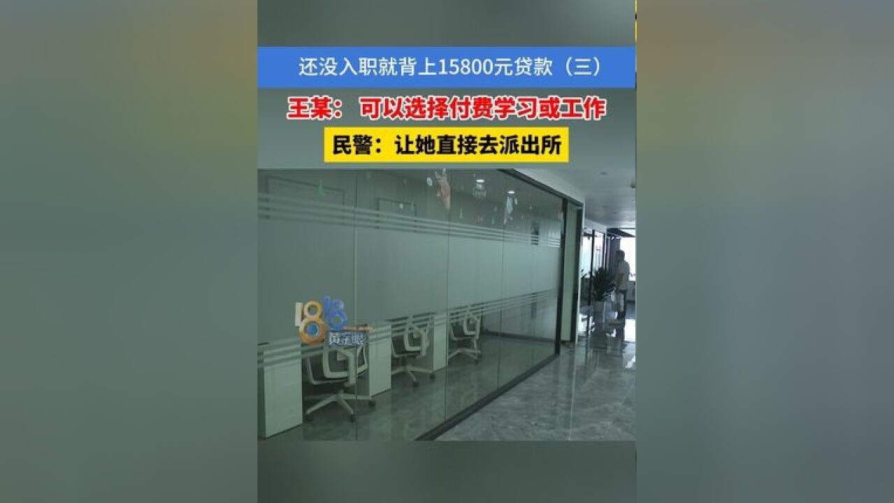 还没入职就背上15800元贷款(三),王某:当初可以选择付费学习或者直接工作,民警:让她直接去派出所#贷款 #找工作