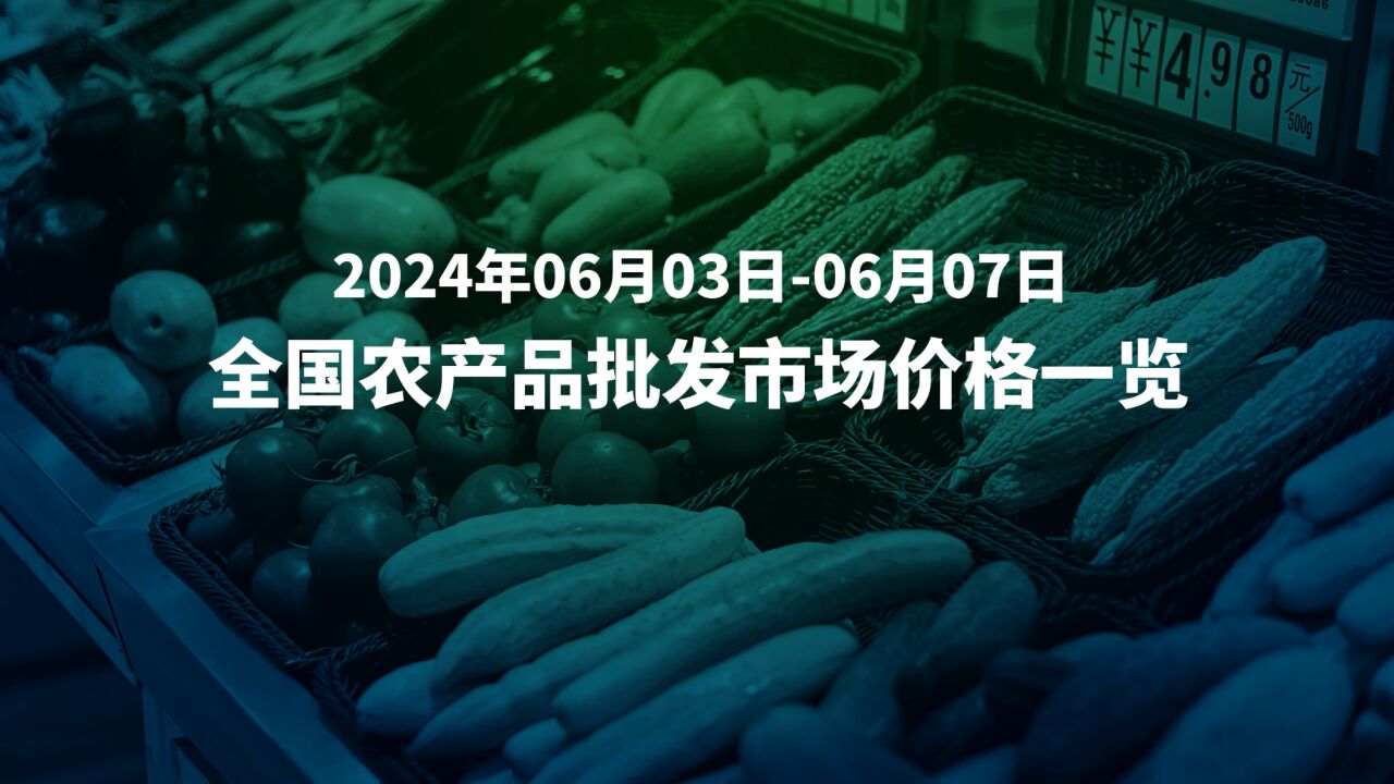 6月3日7日全国农产品批发市场价格速览