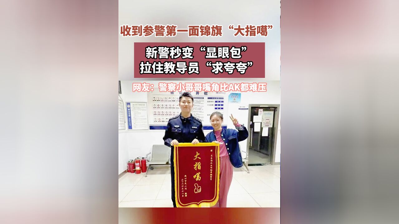 收到参警的第一面锦旗,新警小哥哥秒变“显眼包”拉住教导员“求夸夸”