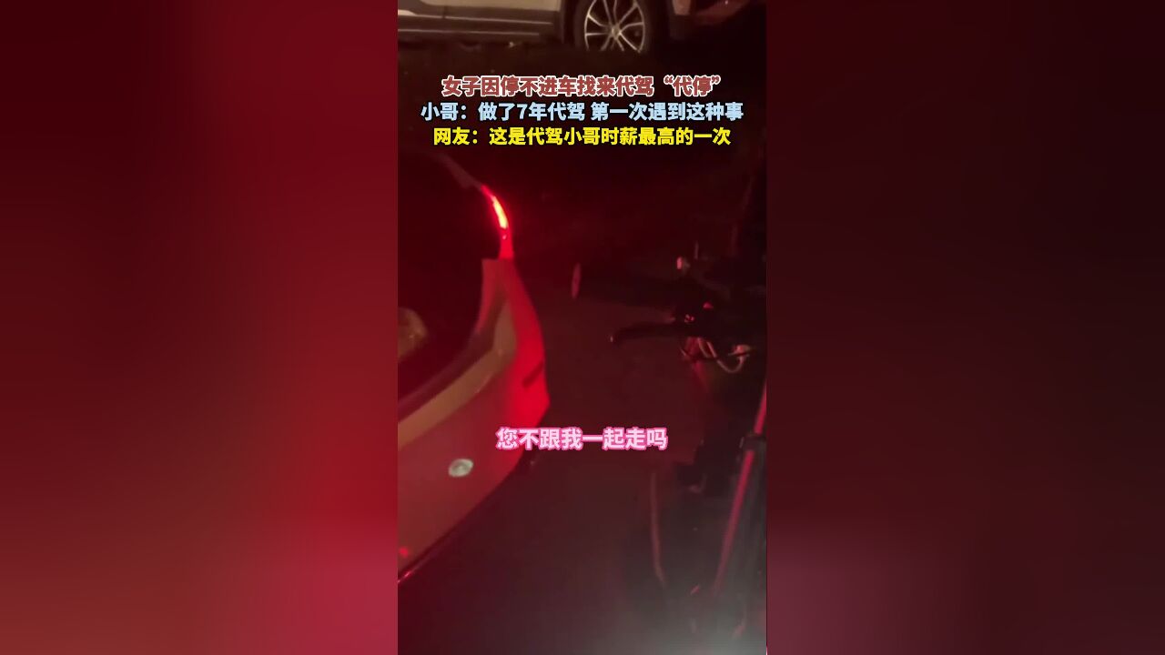 女子因停不进车找来代驾“代停”,小哥:做了7年代驾, 第一次遇到这种事,网友:这是代驾小哥时薪最高的一次