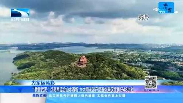 “我爱武汉”点亮军运会山水赛场 六大周末游产品邀你来汉度美好48小时