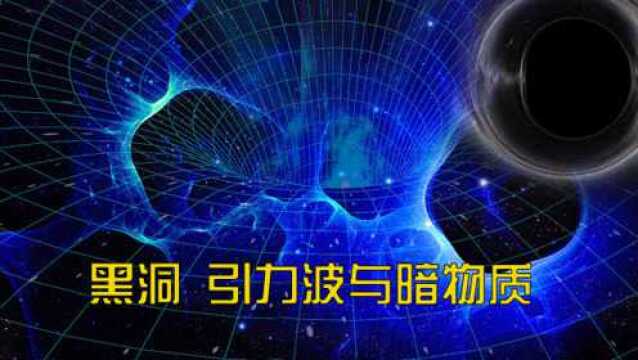 宇宙96%是暗物质,为何一直无法捕捉?黑洞加引力波或能找到!