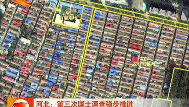 河北:第三次国土调查稳步推进 绘制全省自然资源“一张底图”