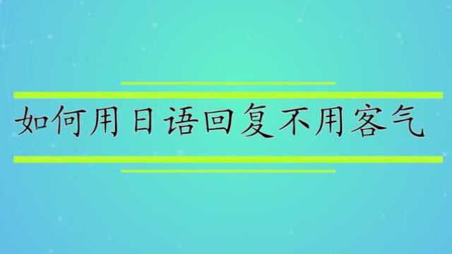 如何用日语回复不用客气