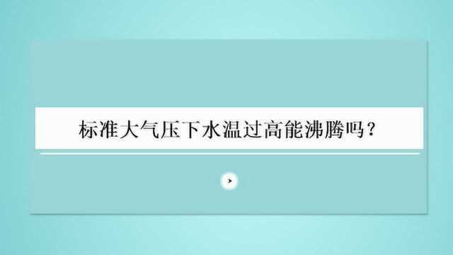 标准大气压下水温过高能沸腾吗?