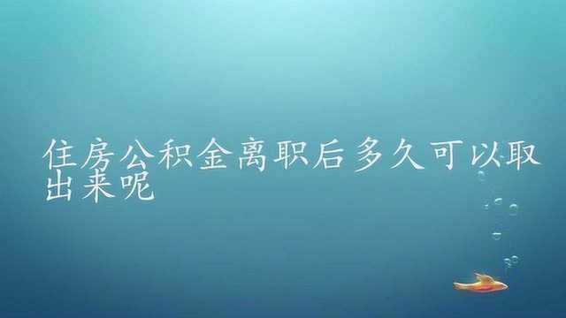 住房公积金离职多久可以取出来呢