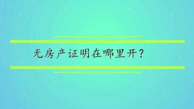 无房产证明在哪里开?