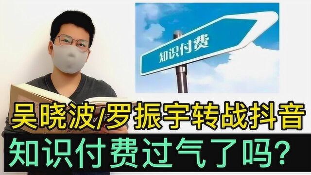 吴晓波和罗振宇都入住抖音短视频,知识付费难道玩不转了吗?