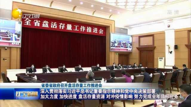 辽宁省委省政府召开盘活存量工作推进会