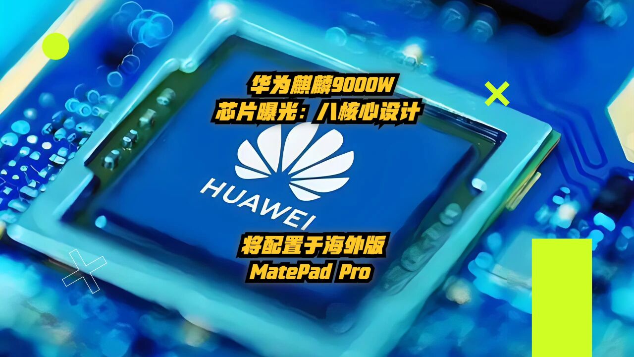 华为麒麟9000W芯片曝光:八核心设计,将配置与海外版MatePad Pro