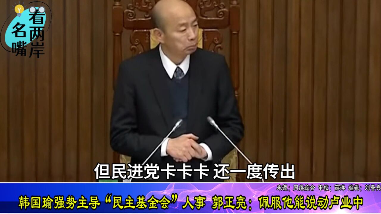 韩国瑜强势主导“民主基金会”人事 郭正亮:佩服他能说动卢业中