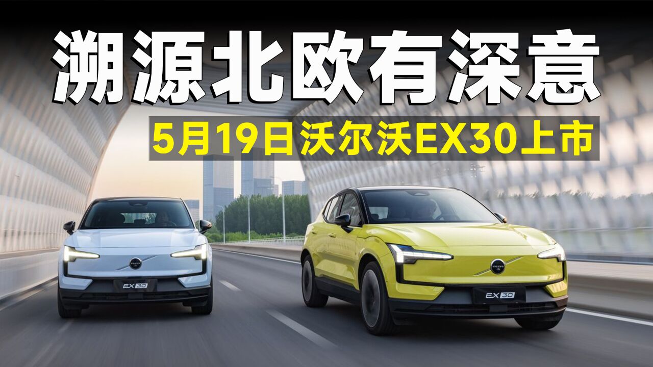 5月19日中国上市!沃尔沃EX30为何将上市活动带回瑞典?