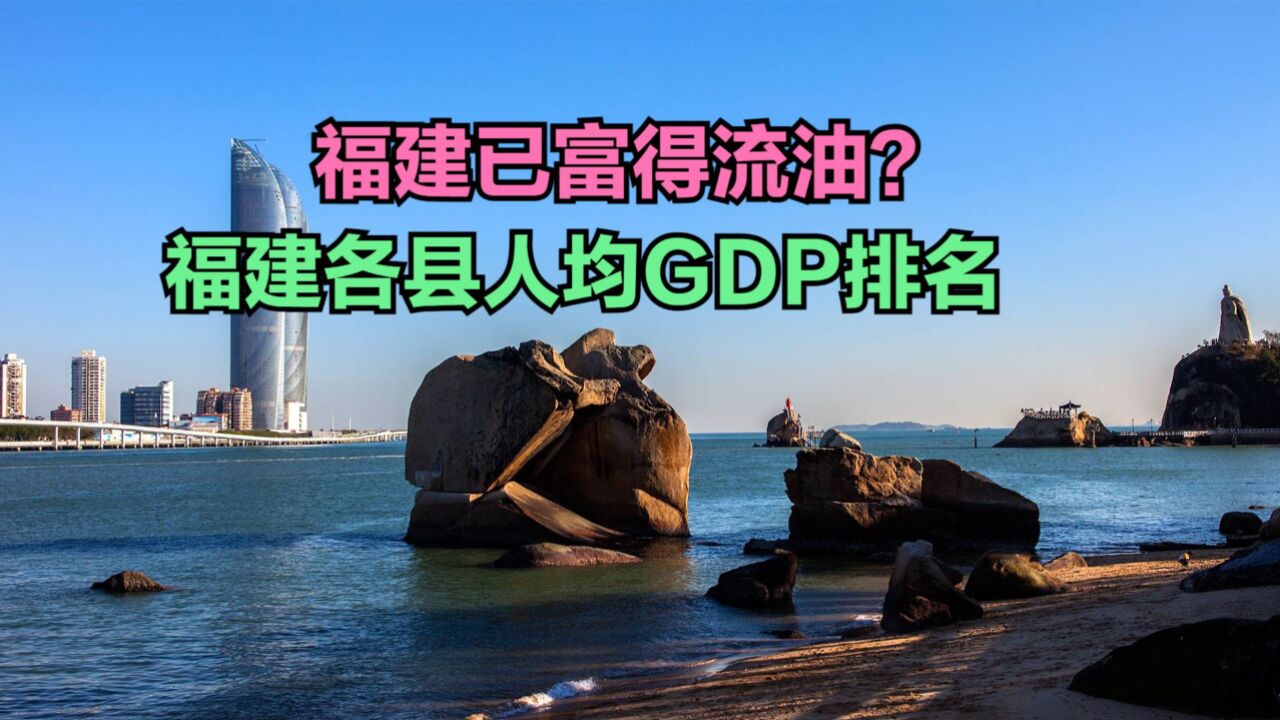 福建到底有多富?2023福建83个区县人均GDP排名,53个超10万