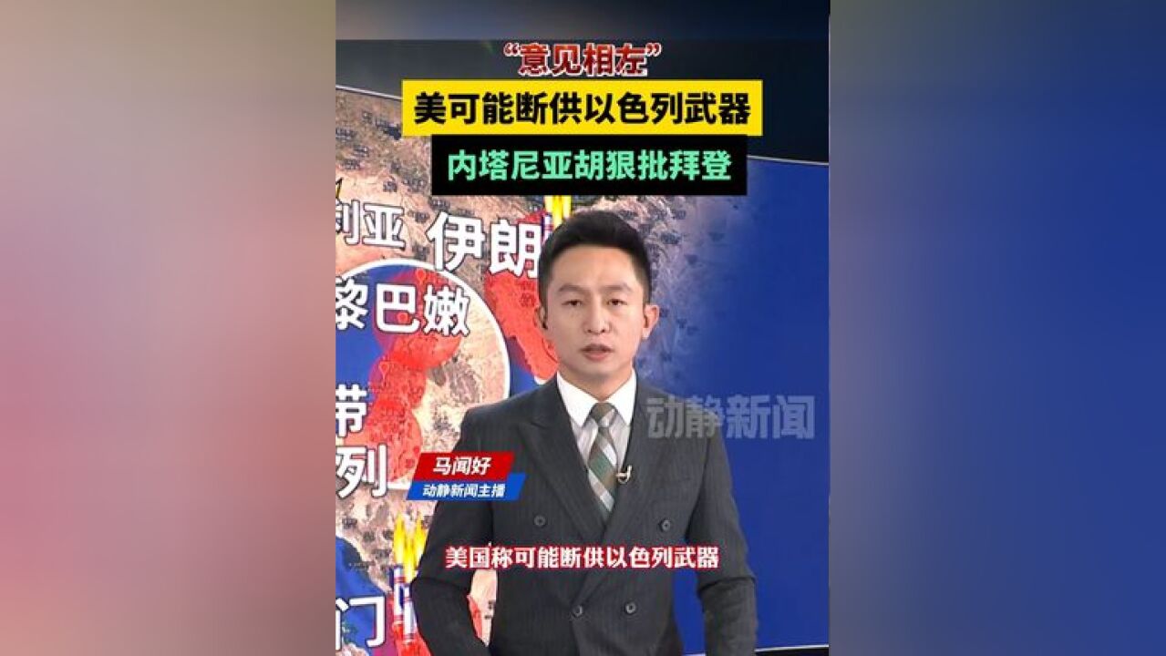 “意见相左”!美可能断供以色列武器,内塔尼亚胡狠批拜登