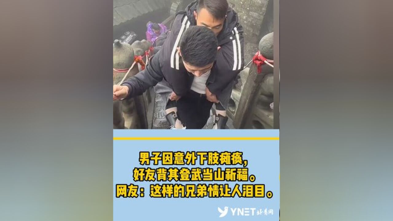 这样的友情太弥足珍贵,令人泪目!男子因意外下肢瘫痪,好友背其登武当山祈福