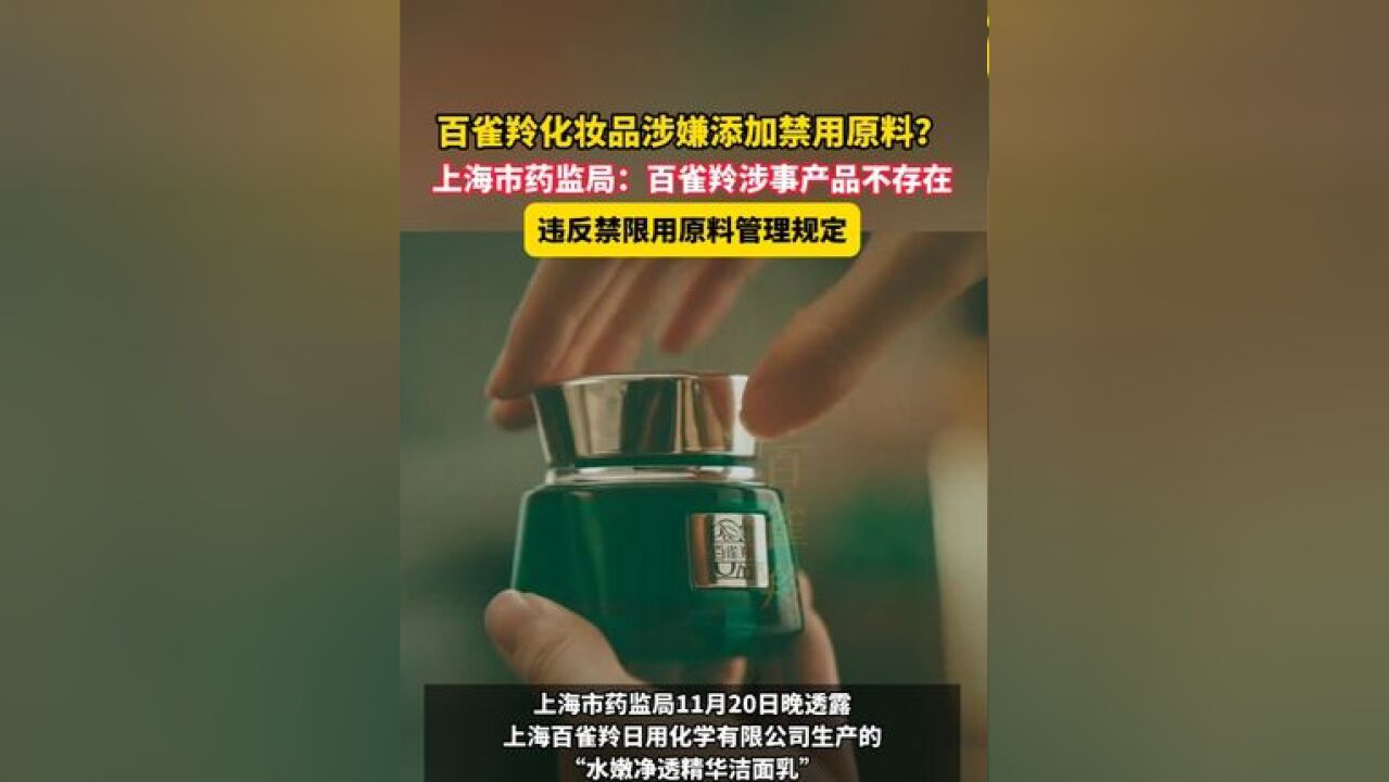 11月20日,百雀羚化妆品涉嫌添加禁用原料?上海市药监局:百雀羚涉事产品不存在,违反禁限用原料管理规定