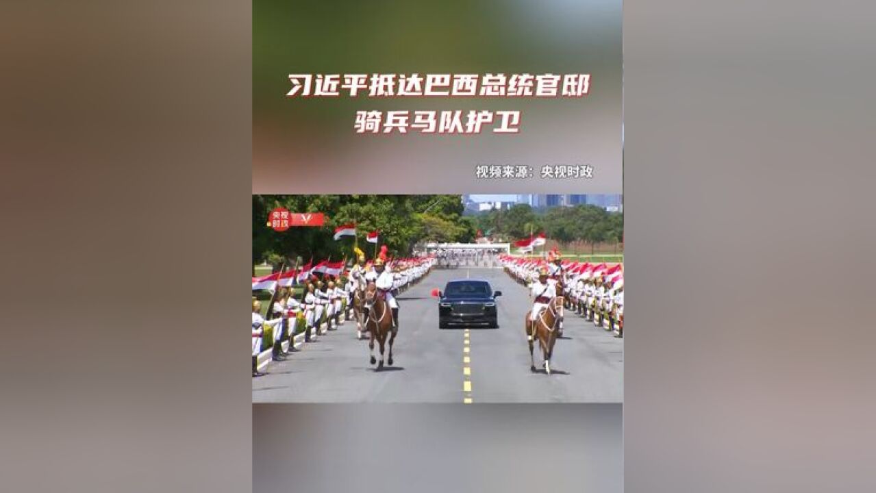 习近平抵达巴西总统官邸,骑兵马队护卫