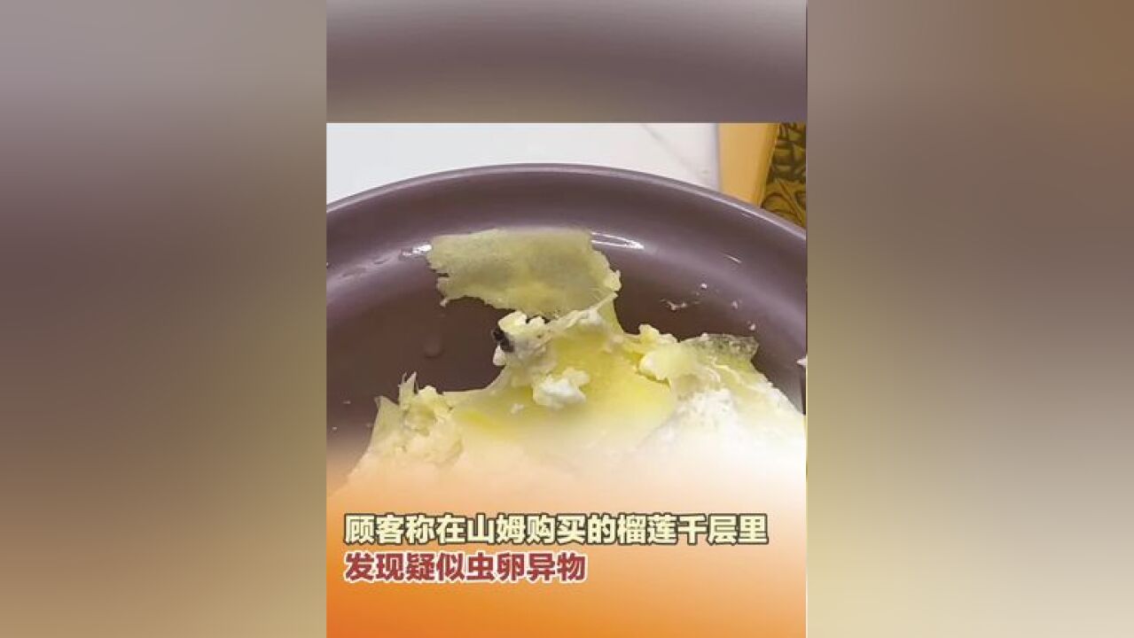 顾客称在山姆超市购买的榴莲千层里发现疑似虫卵异物,去店内维权却被要求签署封口费式协议