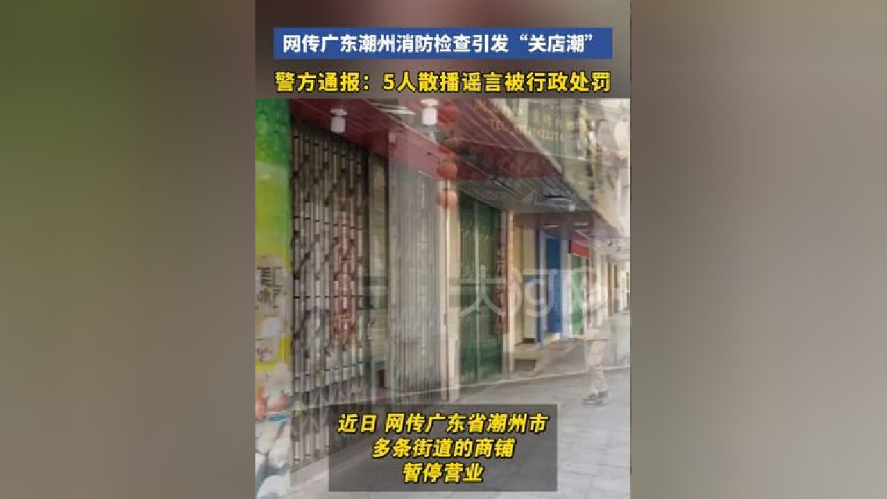 网传广东潮州消防检查引发“关店潮”,警方通报:5人散播谣言被行政处罚