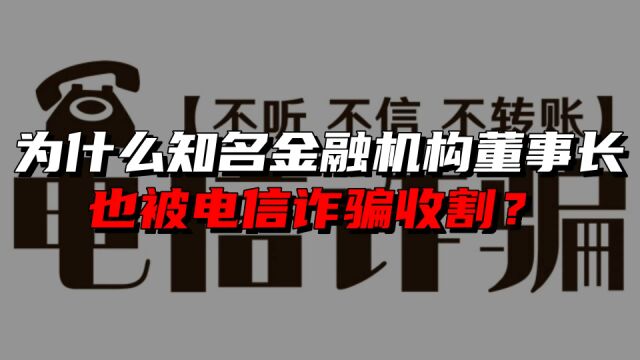 为什么知名金融机构董事长也被电信诈骗收割