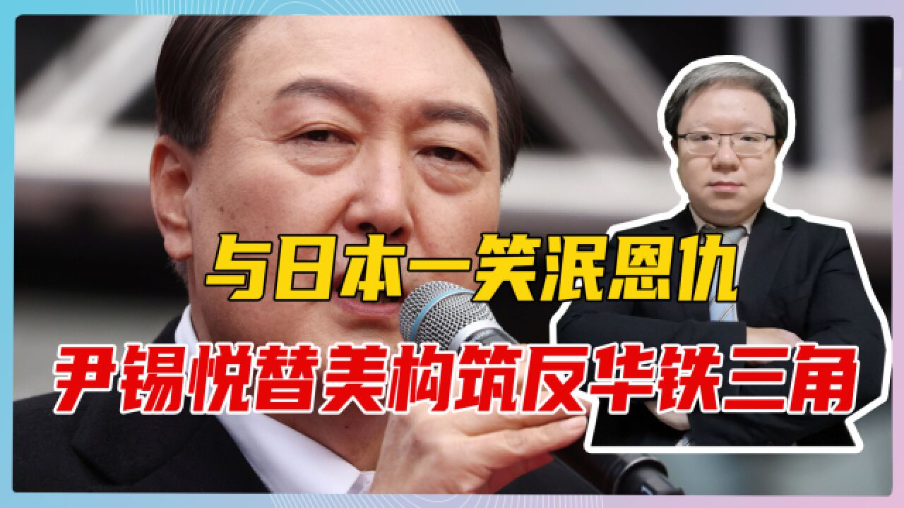 与日本一笑泯恩仇,尹锡悦替美构筑反华铁三角,中国要警惕大动作