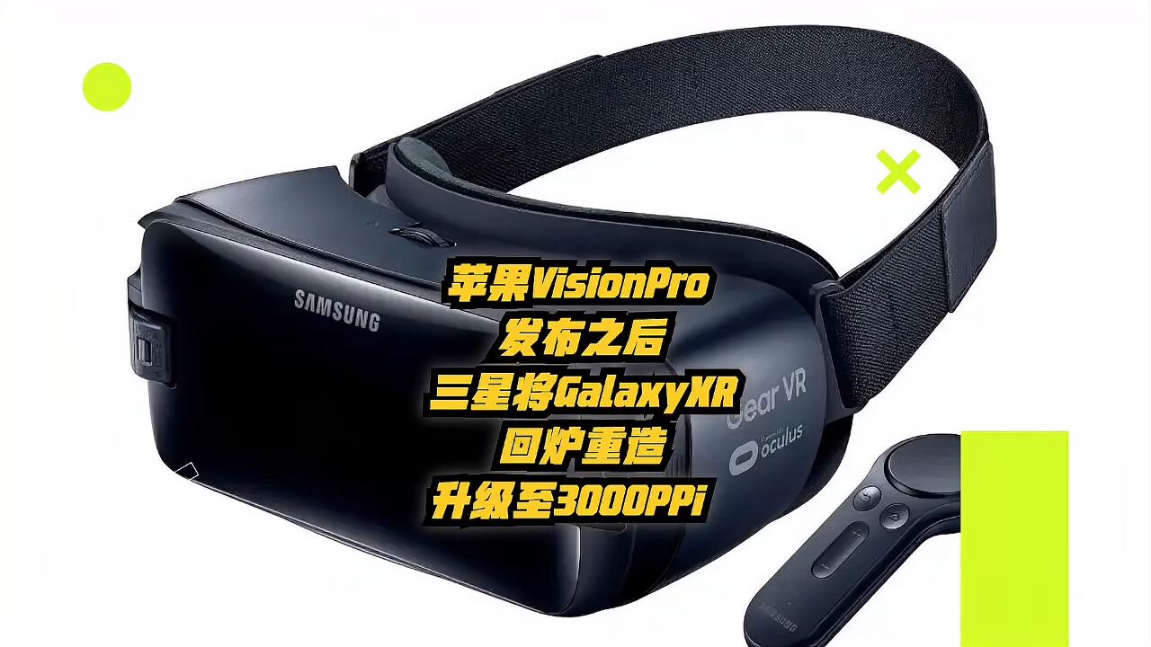 苹果VisionPro发布之后,三星将GalaxyXR回炉重造,升级至3000ppi