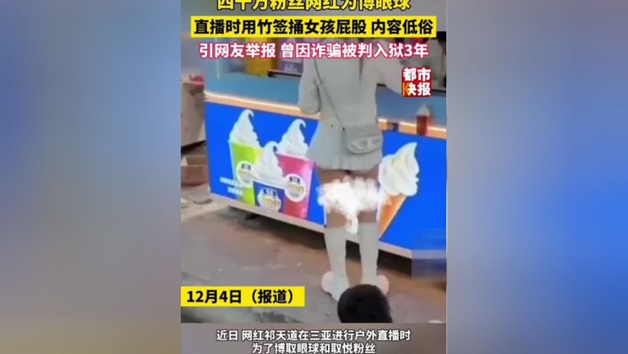 四千万网红祁天道为博眼球用竹签捅女游客屁股,以擦边调戏女生为主……引发大量网友谴责并举报