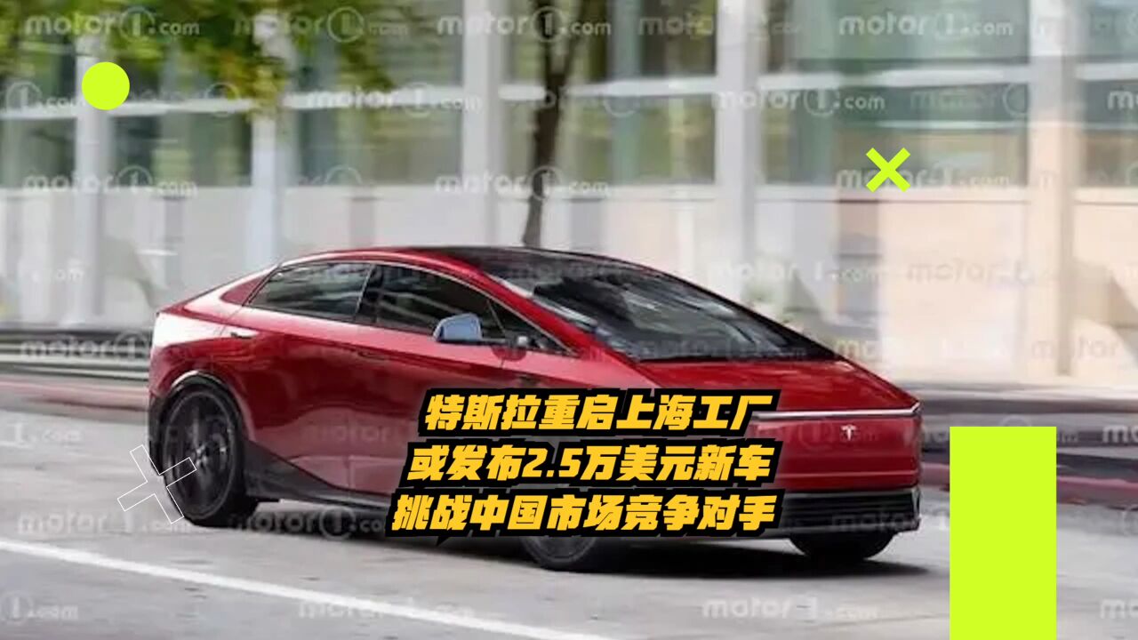 特斯拉重启上海工厂,或发2.5万美元新车,挑战中国市场竞争对手