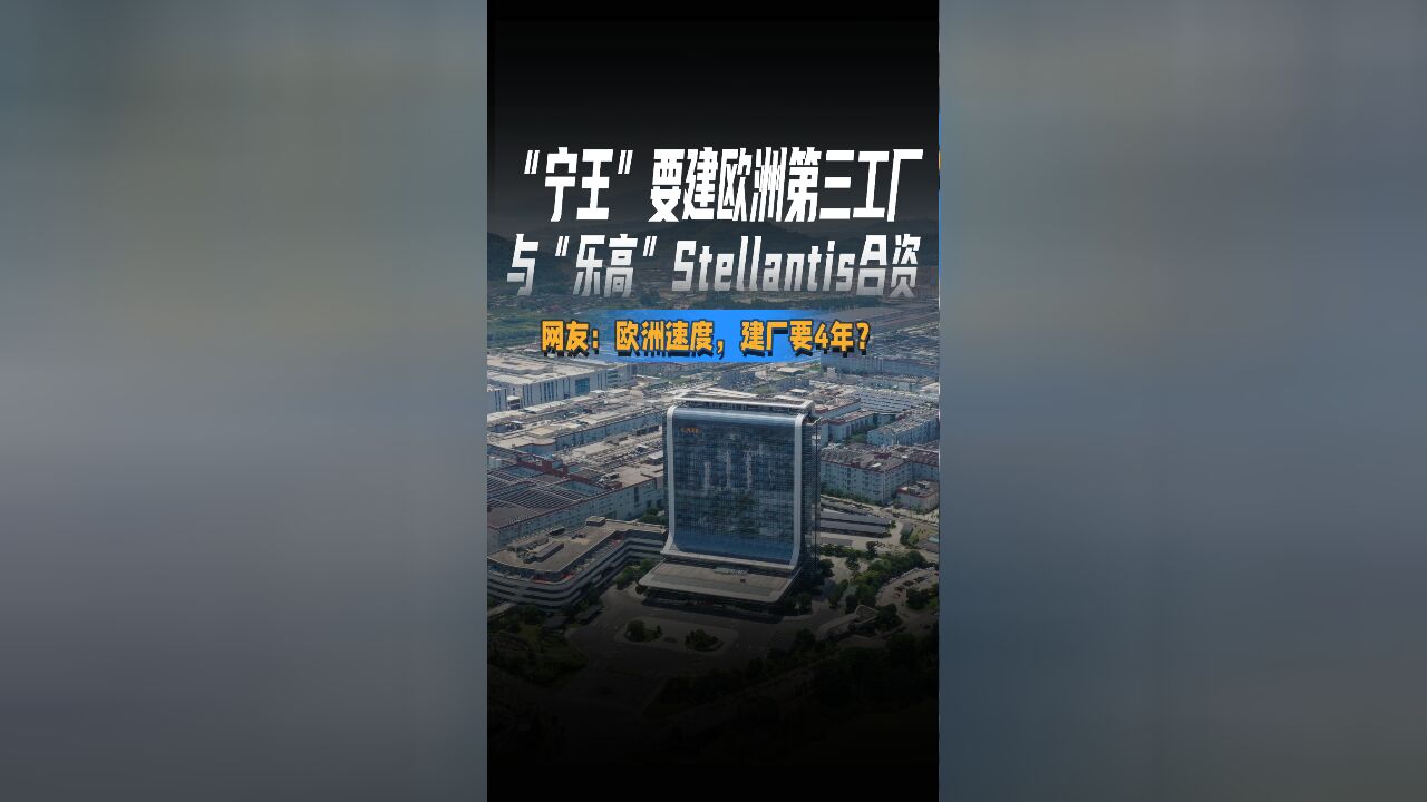 “宁王”要建欧洲第三工厂与“乐高”Stellantis合资网友:欧洲速度,建厂要4年?