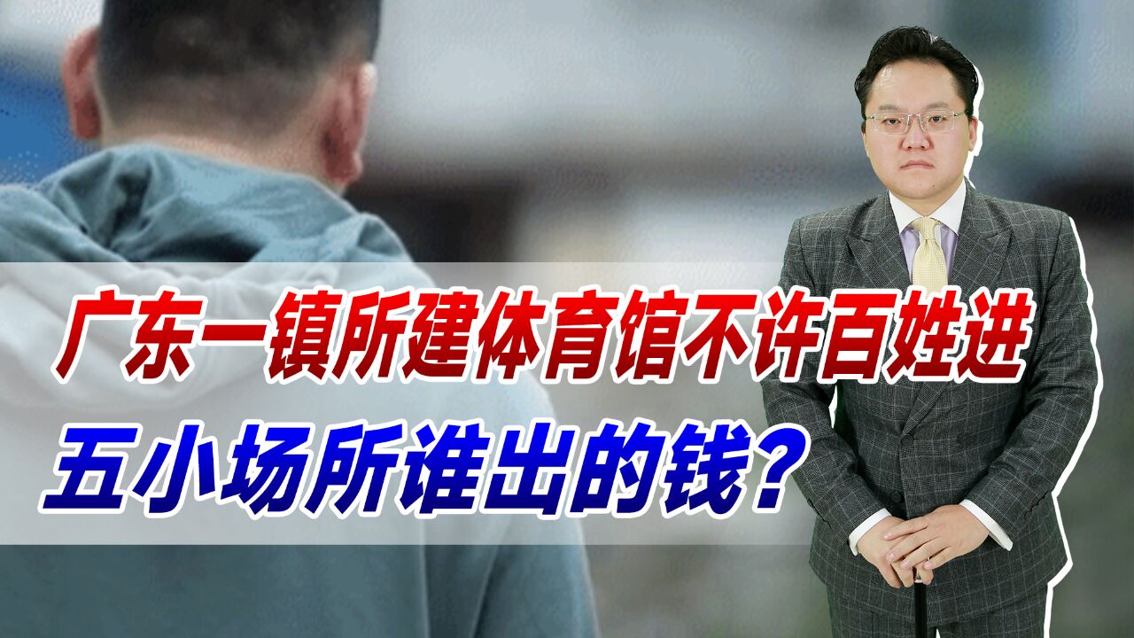 广东一镇所建体育馆不许百姓进!五小场所谁出钱?市民为何不能用